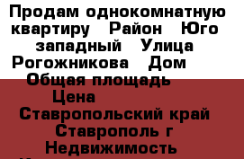 Продам однокомнатную квартиру › Район ­ Юго - западный › Улица ­ Рогожникова › Дом ­ 15 › Общая площадь ­ 35 › Цена ­ 1 450 000 - Ставропольский край, Ставрополь г. Недвижимость » Квартиры продажа   . Ставропольский край